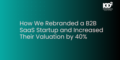 How We Rebranded a B2B SaaS Startup and Increased Their Valuation by 40%