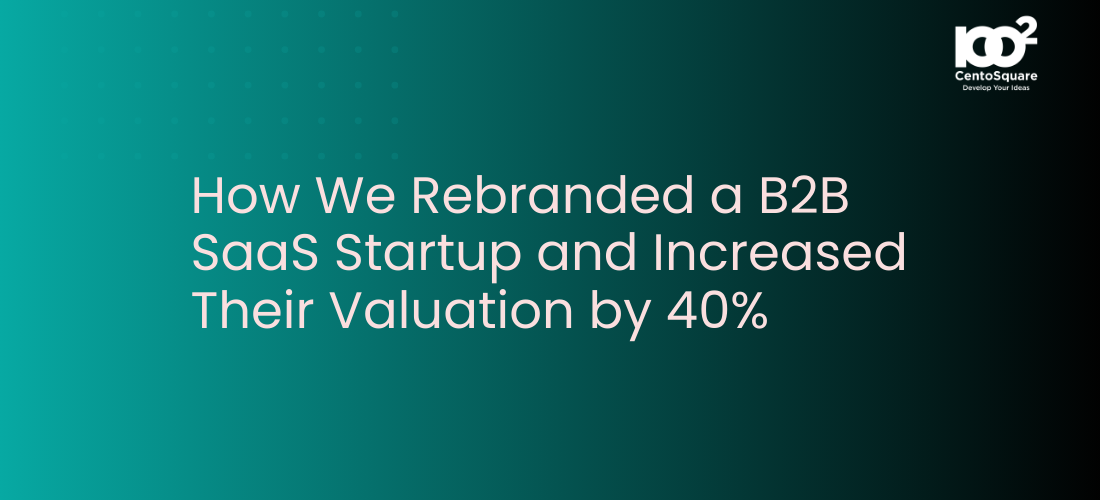 How We Rebranded a B2B SaaS Startup and Increased Their Valuation by 40%
