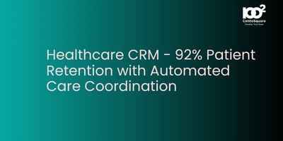 Healthcare CRM - 92% Patient Retention with Automated Care Coordination