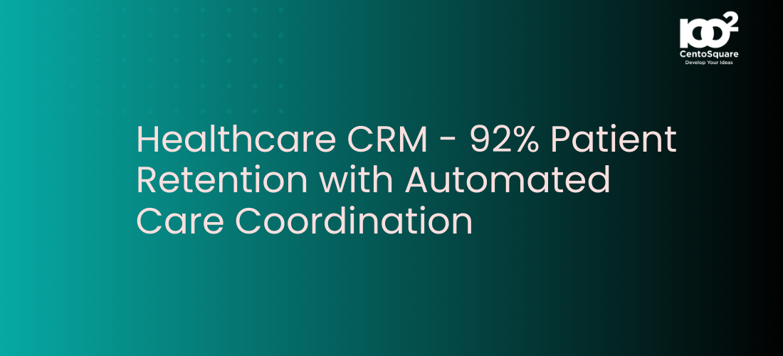Healthcare CRM - 92% Patient Retention with Automated Care Coordination